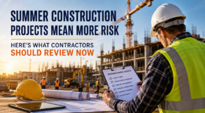Summer Construction Projects Mean More Risk — Here’s What Contractors Should Review Now