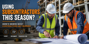Using Subcontractors This Season? Here’s Where Most Contractors Get Burned