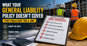 What Your General Liability Policy Doesn’t Cover (That Could Cost You a Job)