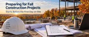 Preparing for Fall Construction Projects Starts Before the First Day on Site